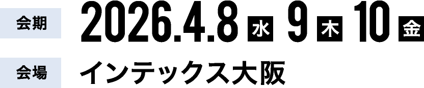 会期　2026.4.8（水）・9（木）・10（金）｜会場　インテックス大阪